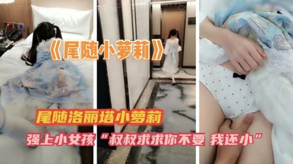 尾行强暴洛丽塔小萝莉，娇喘抵抗惨遭粗暴凌辱