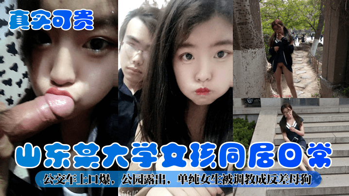 【真实可贵】山东某大学女孩同居日常！公交车上口爆，公园露出，单纯女生被调教成反差母狗！