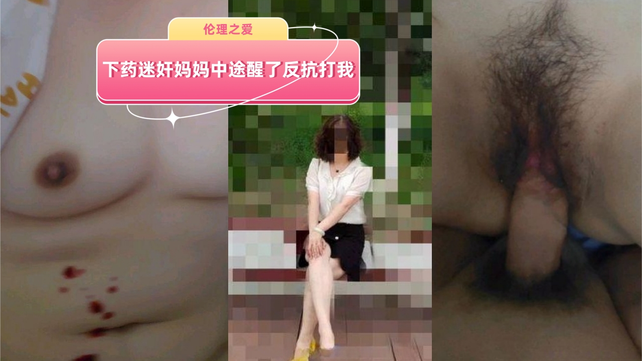 给亲妈下药迷奸中途惊醒，激烈反抗让我惨遭史上最毒打！