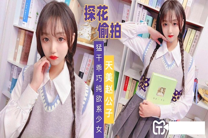 天美赵公子探花偷拍 猛干乖巧纯欲性美少女