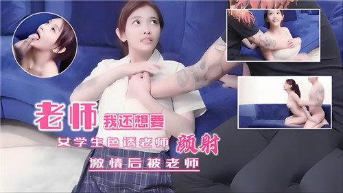 清纯女学生色诱老师激情缠绵后被老师颜射
